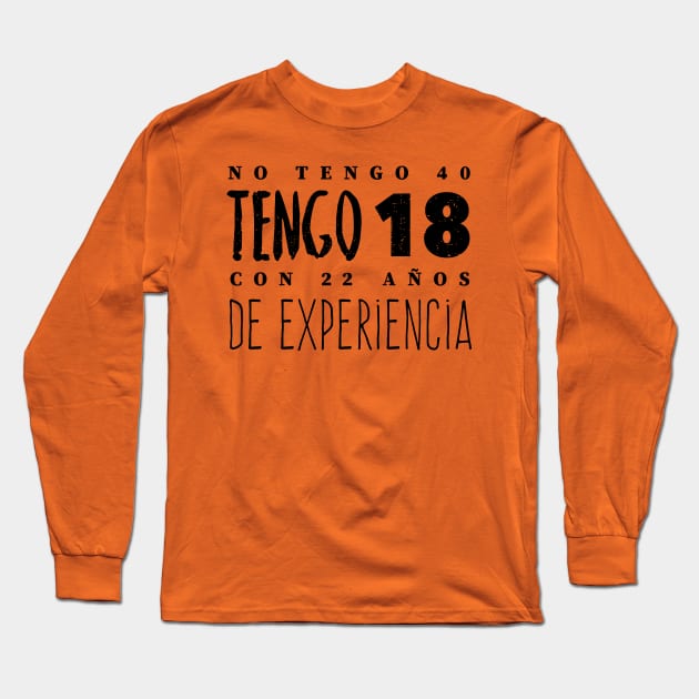 No Tengo 40, Tengo 18 con 22 años de experiencia - Not 40, I'm 18 with 22 years of experience Long Sleeve T-Shirt by verde